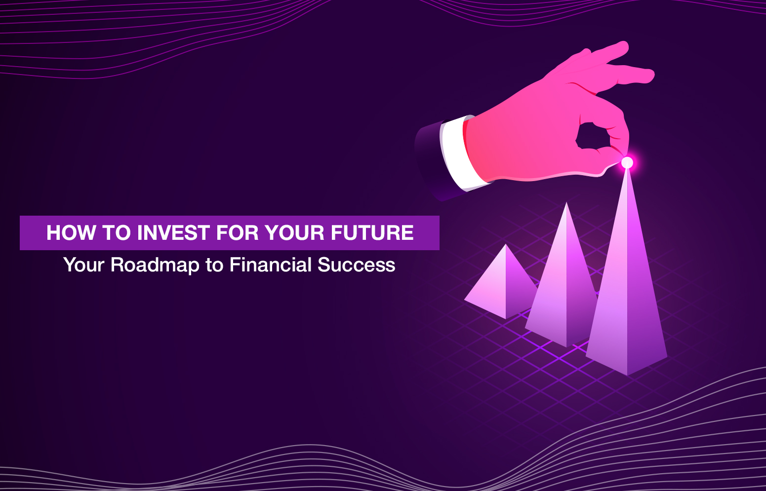 How to Invest for Your Future – Your Roadmap to Financial Success