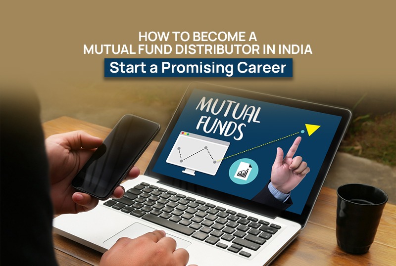 How to Become a Mutual Fund Distributor in India: Start a Promising Career