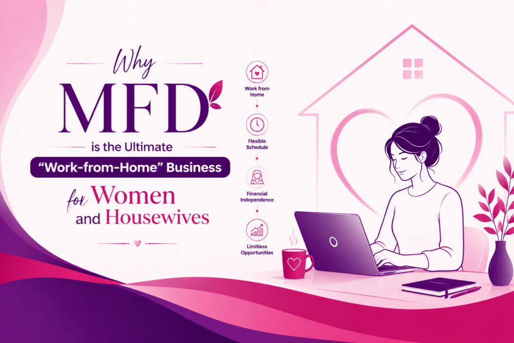 Why MFD is a work-from-home business for women and housewives with flexible income and career growth visuals